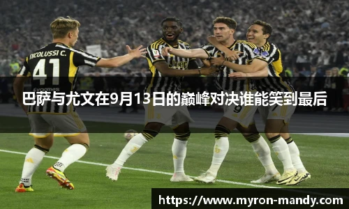 巴萨与尤文在9月13日的巅峰对决谁能笑到最后